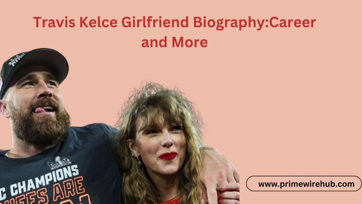 Travis Kelce Girlfriend Biography:Career and More