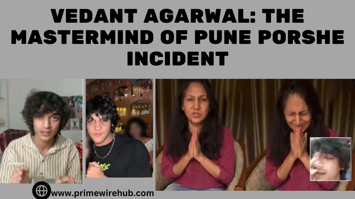 Vedant Agarwal: The Mastermind of Pune Porshe Incident