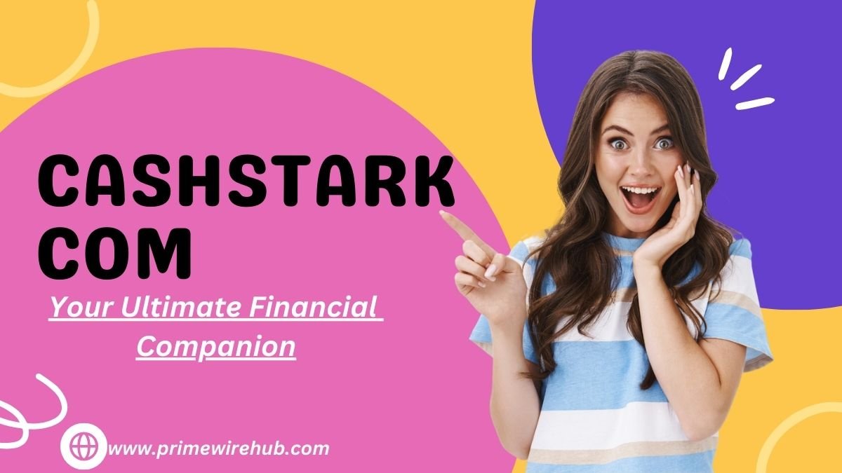 CashStark Com: Your Ultimate Financial Companion